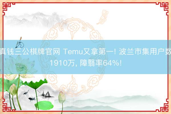 真钱三公棋牌官网 Temu又拿第一! 波兰市集用户数1910万, 障翳率64%!